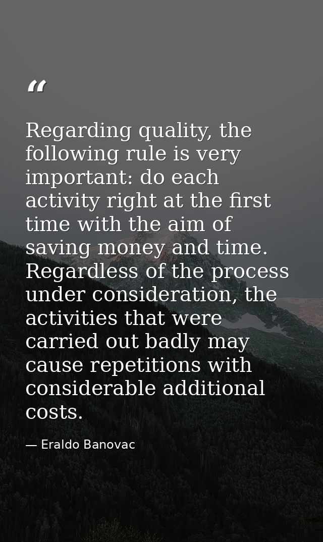 Regarding quality, the following rule is very important: do each activity right at the first time with the aim of saving — Eraldo Banovac