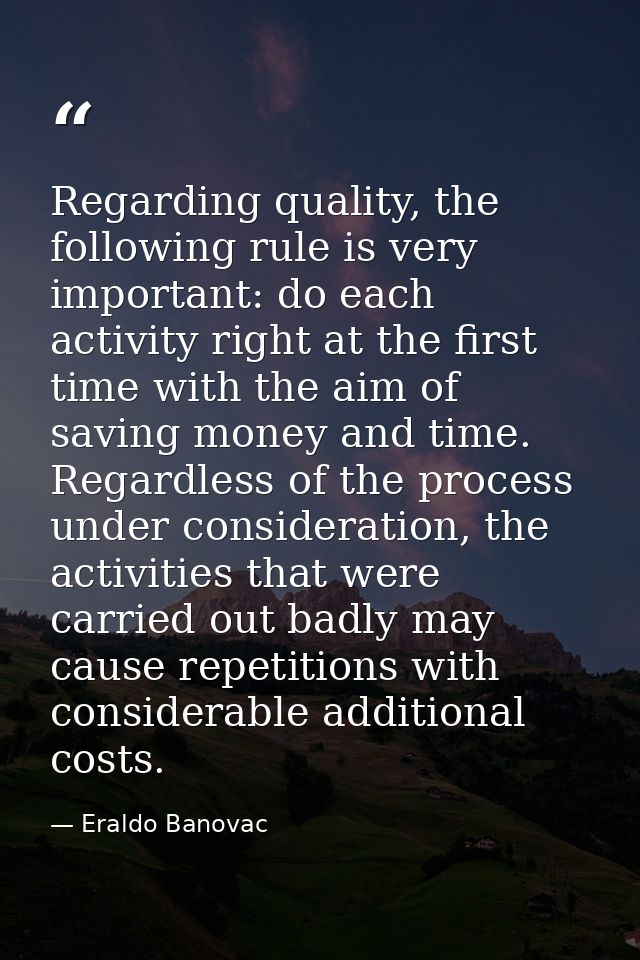 Regarding quality, the following rule is very important: do each activity right at the first time with the aim of saving — Eraldo Banovac