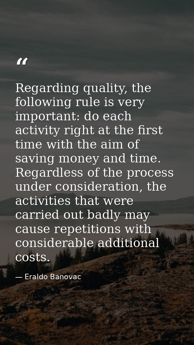 Regarding quality, the following rule is very important: do each activity right at the first time with the aim of saving — Eraldo Banovac