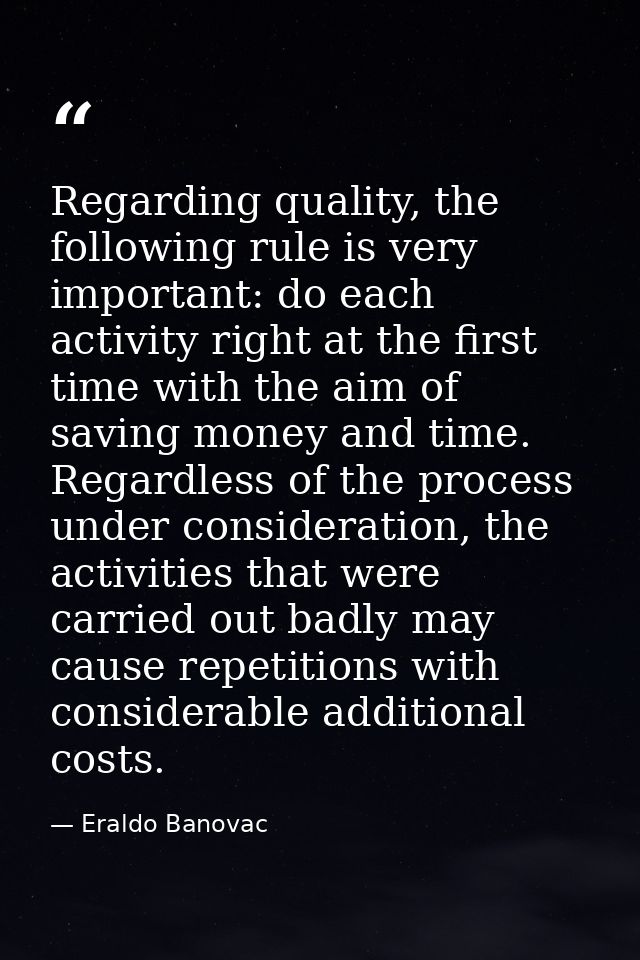 Regarding quality, the following rule is very important: do each activity right at the first time with the aim of saving — Eraldo Banovac