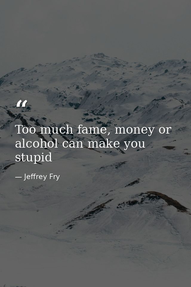 Too much fame, money or alcohol can make you stupid — Jeffrey Fry