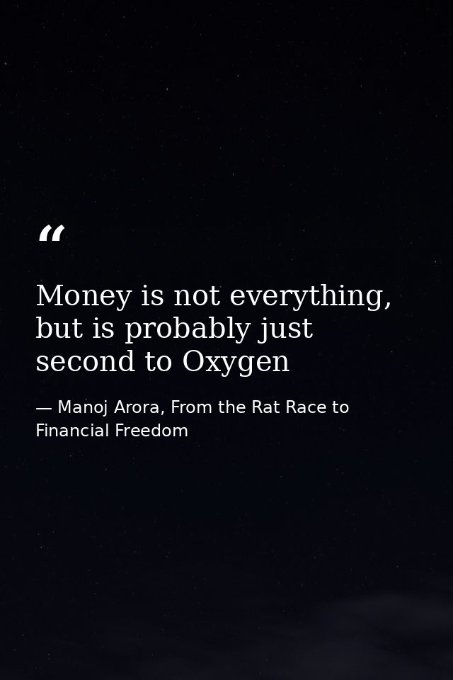 Money is not everything, but is probably just second to Oxygen — Manoj Arora, From the Rat Race to Financial Freedom