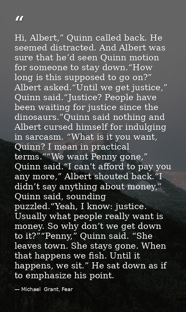 Hi, Albert,” Quinn called back. He seemed distracted. And Albert was sure that he’d seen Quinn motion for someone to sta — Michael  Grant, Fear