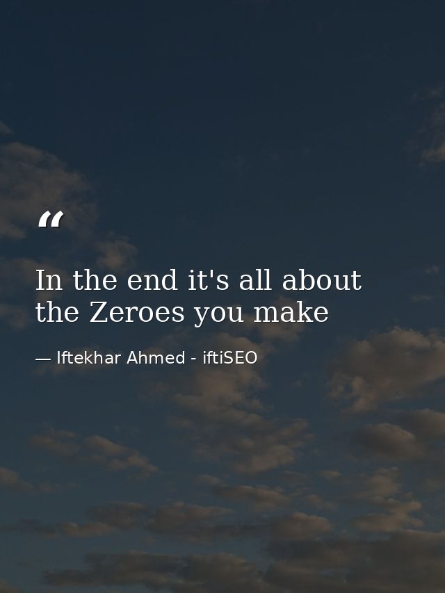 In the end it's all about the Zeroes you make — Iftekhar Ahmed - iftiSEO
