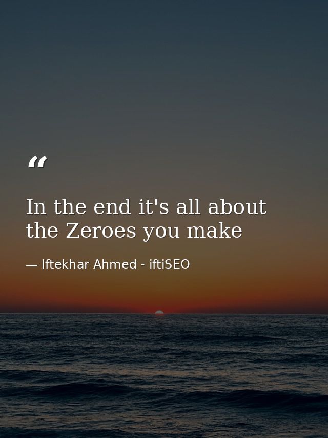 In the end it's all about the Zeroes you make — Iftekhar Ahmed - iftiSEO