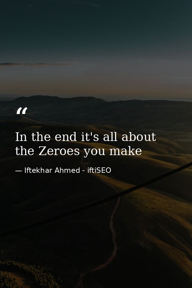 In the end it's all about the Zeroes you make — Iftekhar Ahmed - iftiSEO