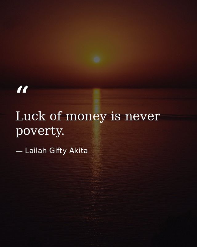 Luck of money is never poverty. — Lailah Gifty Akita