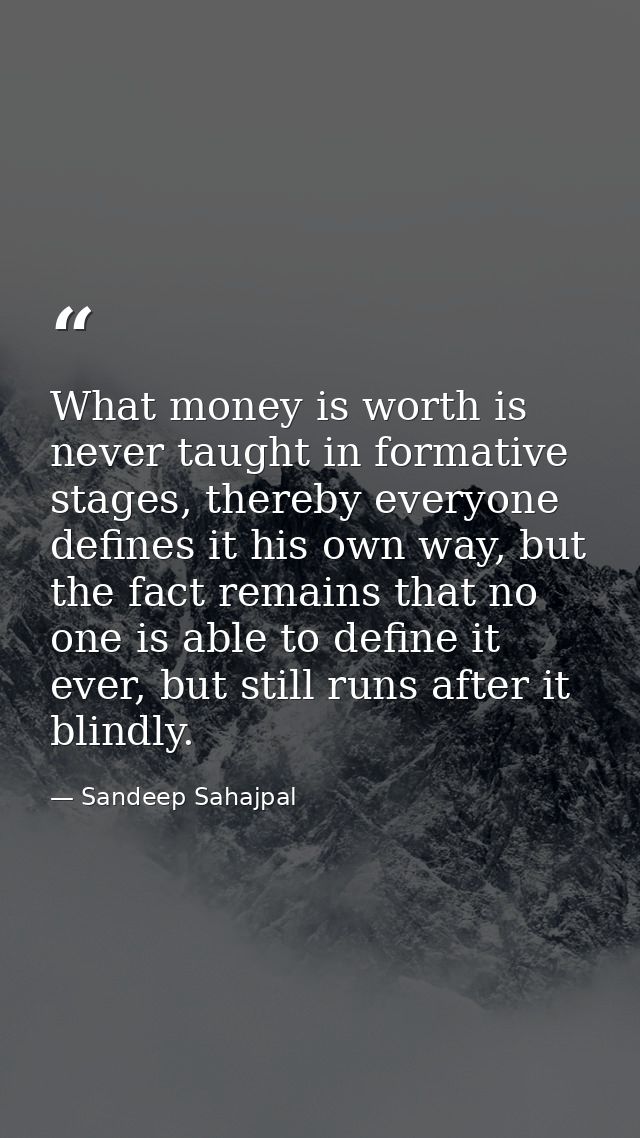 What money is worth is never taught in formative stages, thereby everyone defines it his own way, but the fact remains t — Sandeep Sahajpal