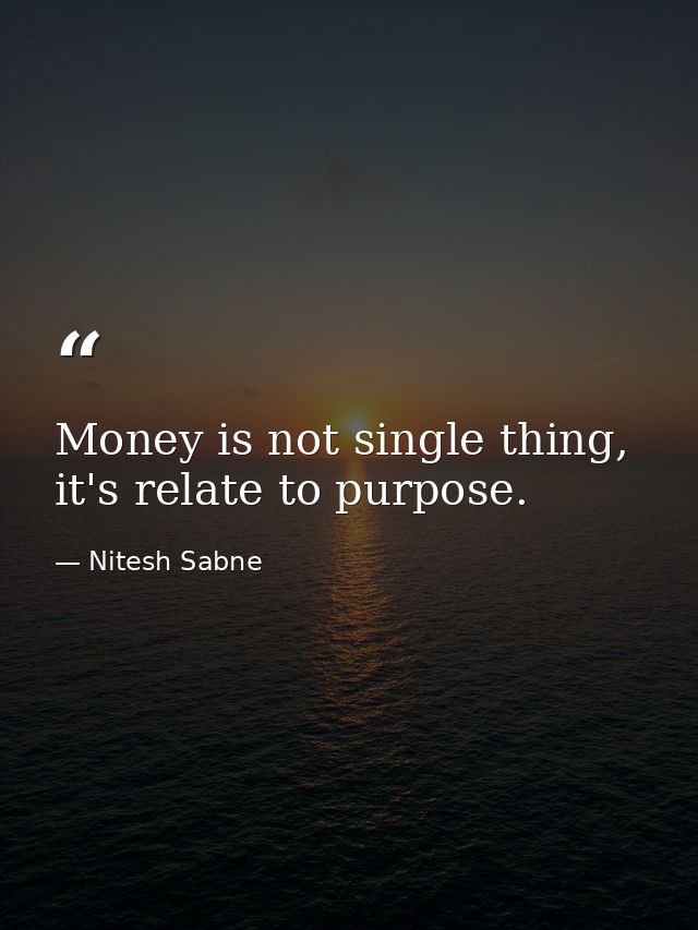 Money is not single thing, it's relate to purpose. — Nitesh Sabne