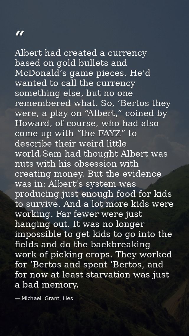 Albert had created a currency based on gold bullets and McDonald’s game pieces. He’d wanted to call the currency somethi — Michael  Grant, Lies
