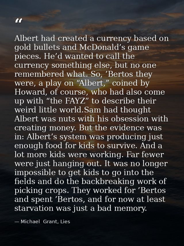 Albert had created a currency based on gold bullets and McDonald’s game pieces. He’d wanted to call the currency somethi — Michael  Grant, Lies