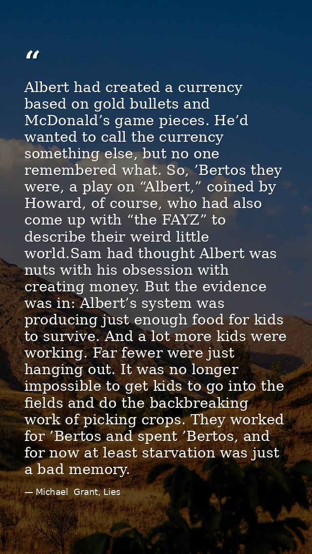 Albert had created a currency based on gold bullets and McDonald’s game pieces. He’d wanted to call the currency somethi — Michael  Grant, Lies