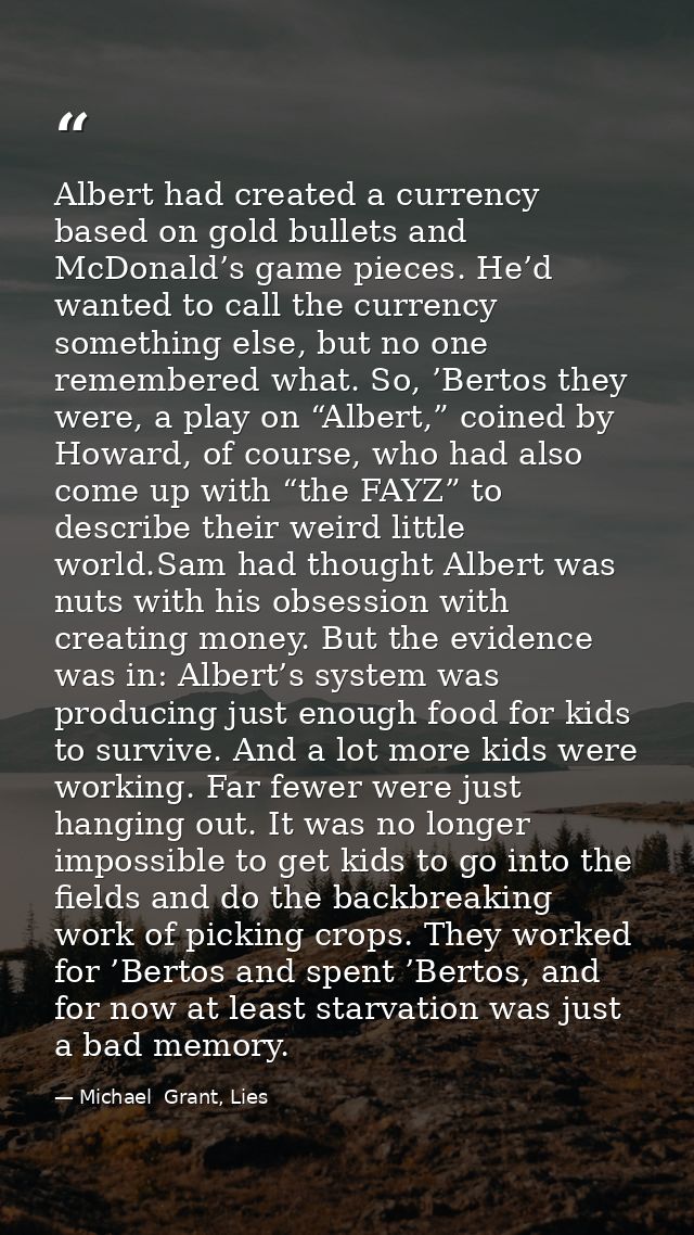 Albert had created a currency based on gold bullets and McDonald’s game pieces. He’d wanted to call the currency somethi — Michael  Grant, Lies