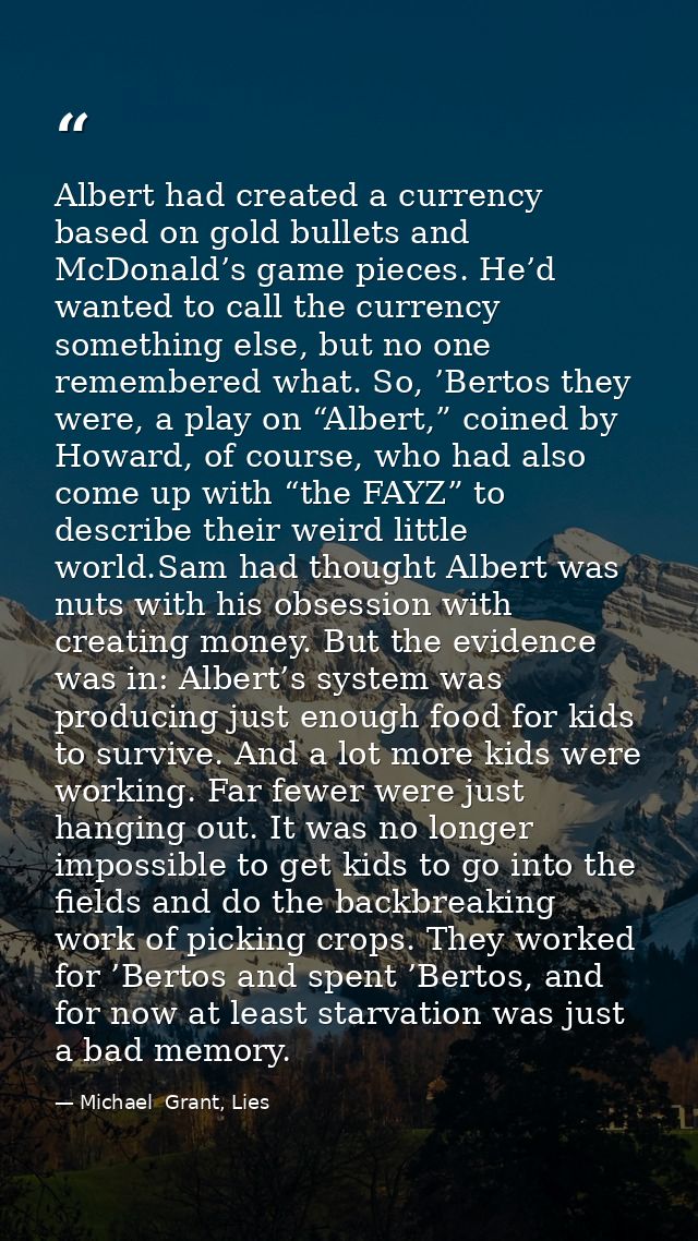 Albert had created a currency based on gold bullets and McDonald’s game pieces. He’d wanted to call the currency somethi — Michael  Grant, Lies