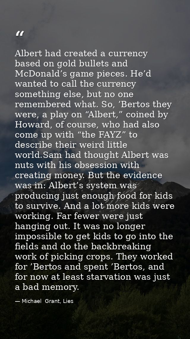 Albert had created a currency based on gold bullets and McDonald’s game pieces. He’d wanted to call the currency somethi — Michael  Grant, Lies