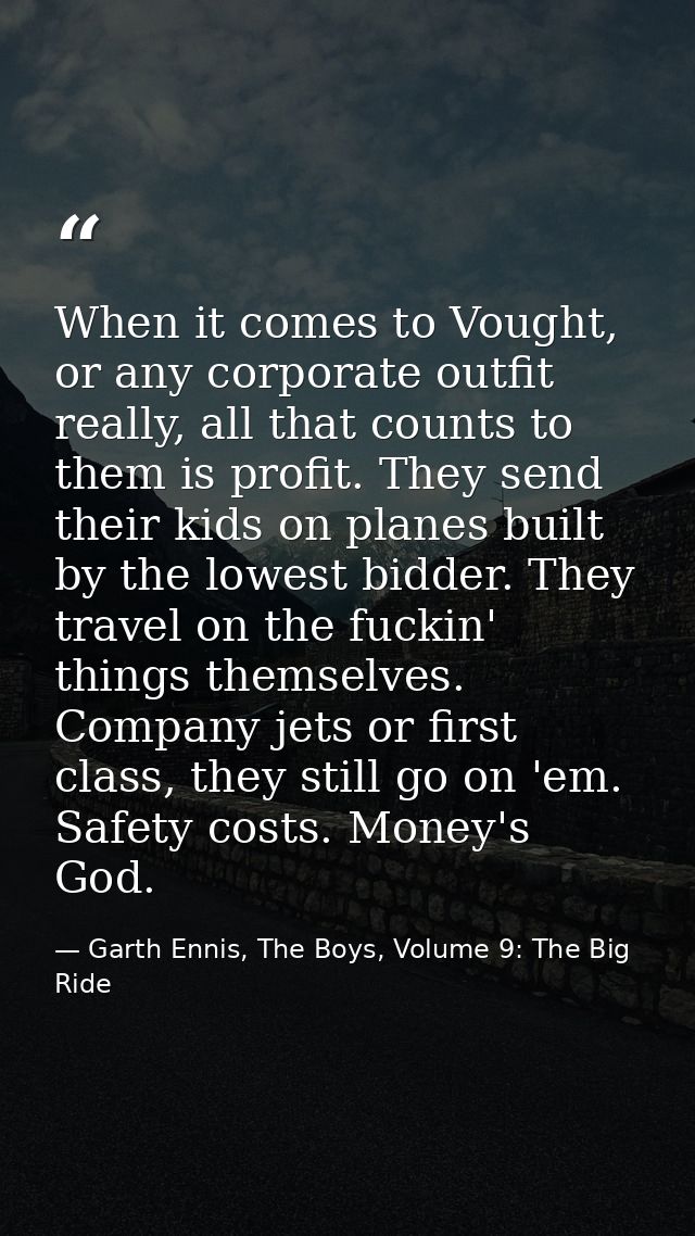 When it comes to Vought, or any corporate outfit really, all that counts to them is profit. They send their kids on plan — Garth Ennis, The Boys, Volume 9: The Big Ride