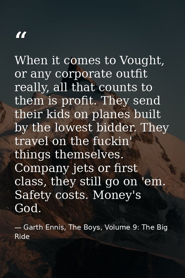 When it comes to Vought, or any corporate outfit really, all that counts to them is profit. They send their kids on plan — Garth Ennis, The Boys, Volume 9: The Big Ride