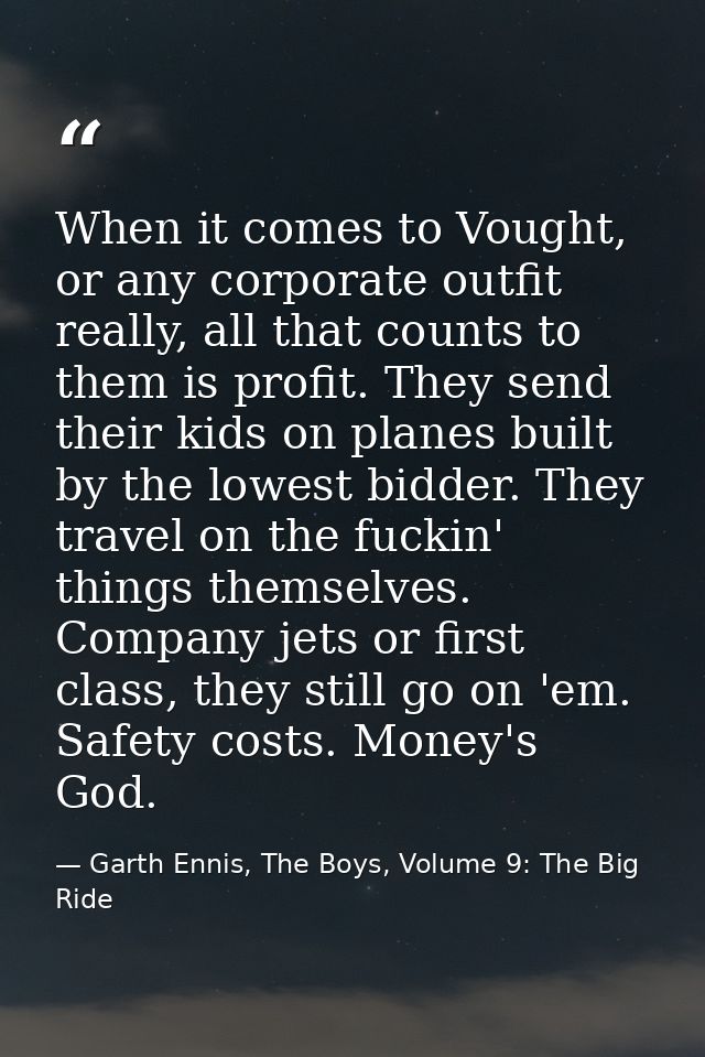 When it comes to Vought, or any corporate outfit really, all that counts to them is profit. They send their kids on plan — Garth Ennis, The Boys, Volume 9: The Big Ride
