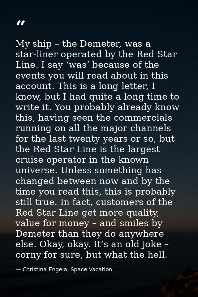My ship – the Demeter, was a star-liner operated by the Red Star Line. I say ‘was’ because of the events you will read a — Christina Engela, Space Vacation