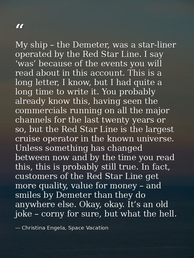 My ship – the Demeter, was a star-liner operated by the Red Star Line. I say ‘was’ because of the events you will read a — Christina Engela, Space Vacation