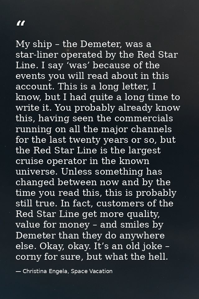 My ship – the Demeter, was a star-liner operated by the Red Star Line. I say ‘was’ because of the events you will read a — Christina Engela, Space Vacation