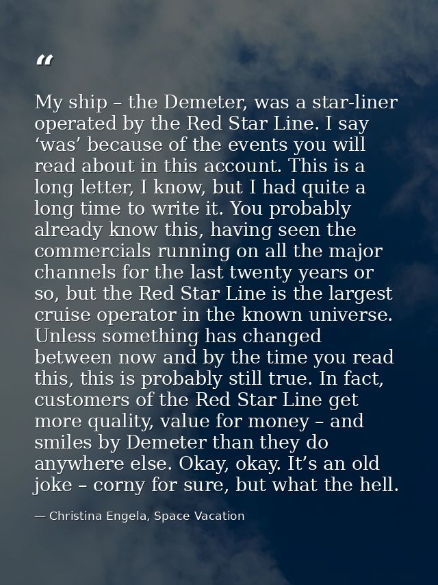 My ship – the Demeter, was a star-liner operated by the Red Star Line. I say ‘was’ because of the events you will read a — Christina Engela, Space Vacation