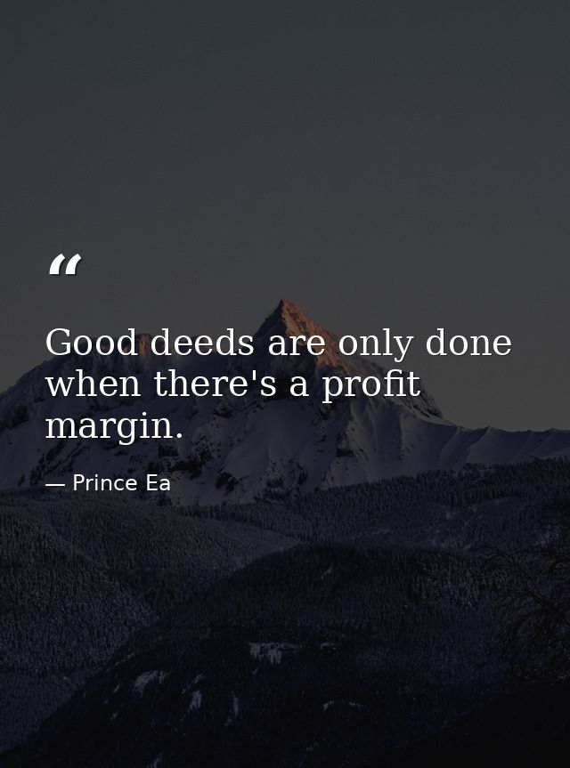 Good deeds are only done when there's a profit margin. — Prince Ea