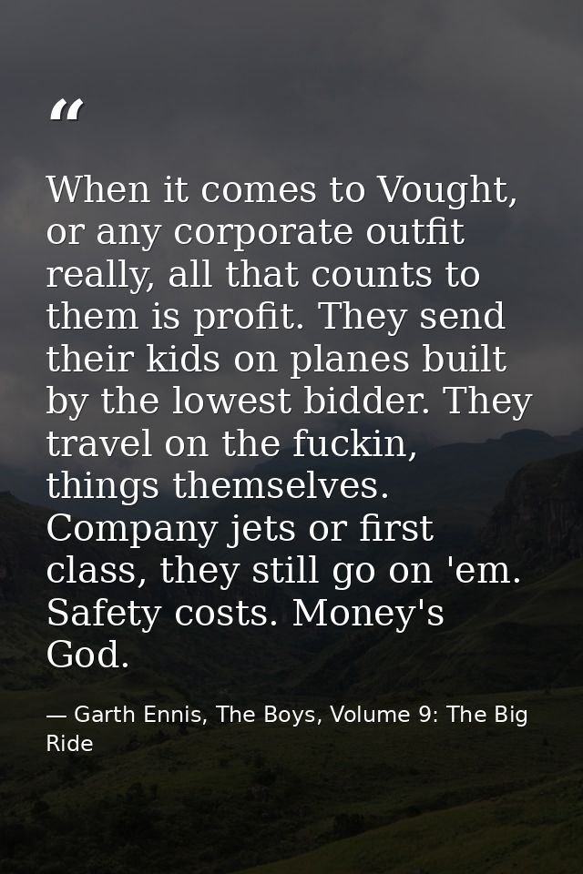 When it comes to Vought, or any corporate outfit really, all that counts to them is profit. They send their kids on plan — Garth Ennis, The Boys, Volume 9: The Big Ride