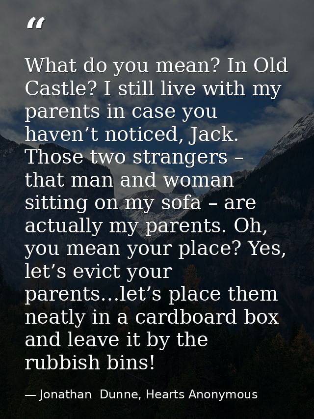 What do you mean? In Old Castle? I still live with my parents in case you haven’t noticed, Jack. Those two strangers – t — Jonathan  Dunne, Hearts Anonymous