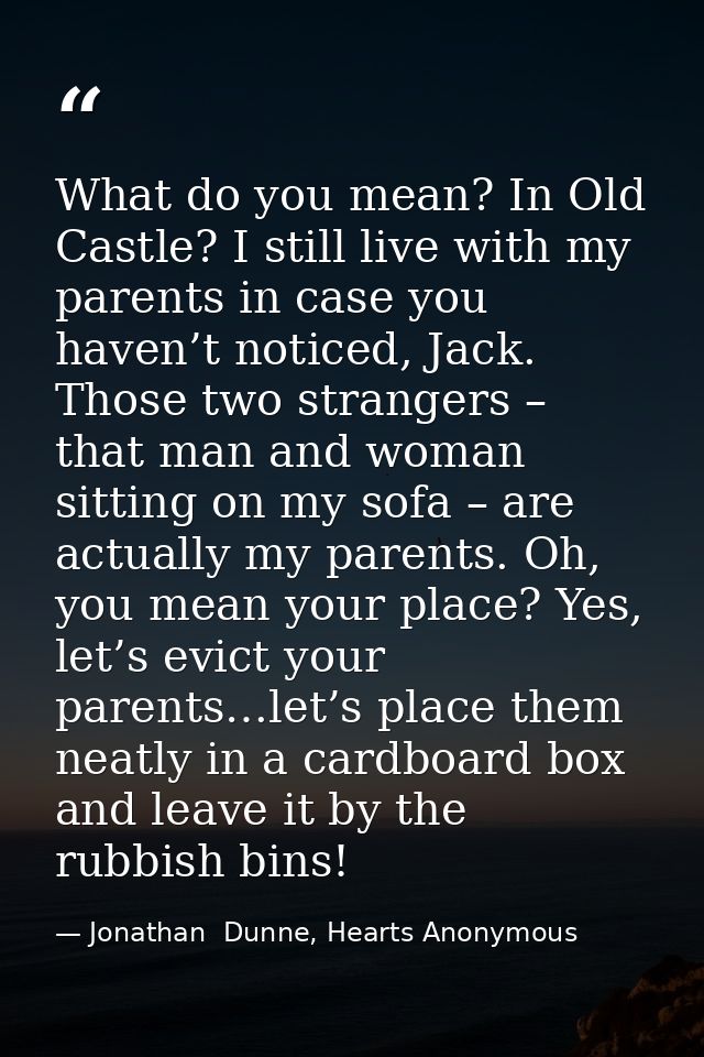 What do you mean? In Old Castle? I still live with my parents in case you haven’t noticed, Jack. Those two strangers – t — Jonathan  Dunne, Hearts Anonymous