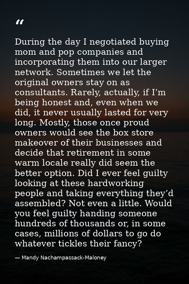 During the day I negotiated buying mom and pop companies and incorporating them into our larger network. Sometimes we le — Mandy Nachampassack-Maloney