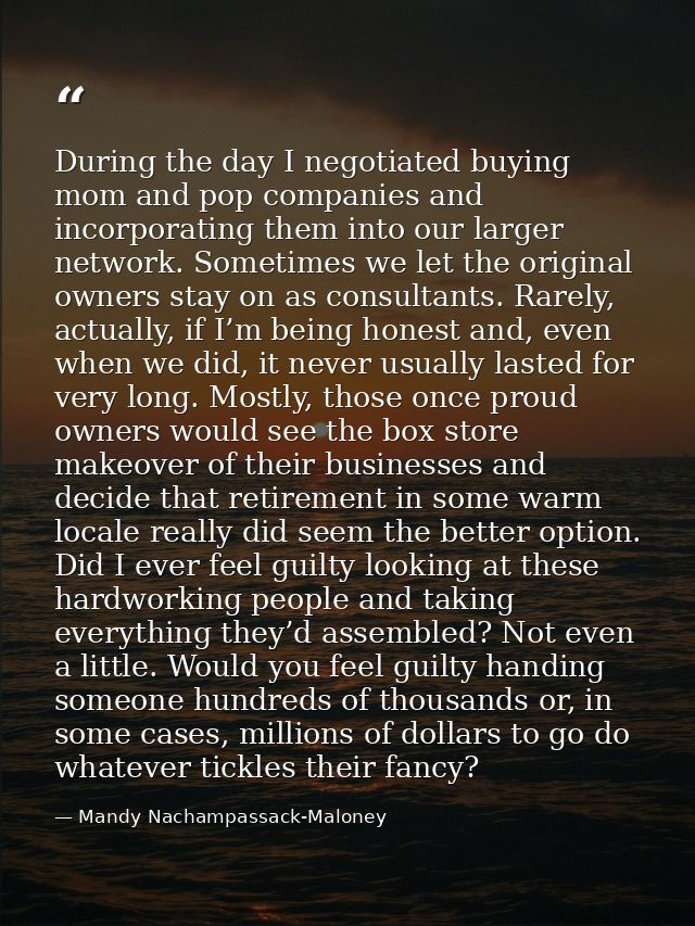 During the day I negotiated buying mom and pop companies and incorporating them into our larger network. Sometimes we le — Mandy Nachampassack-Maloney