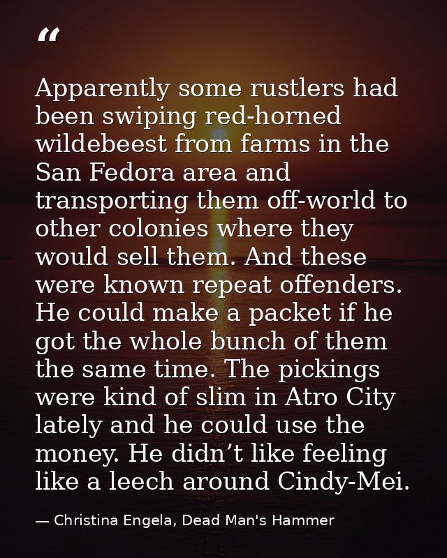 Apparently some rustlers had been swiping red-horned wildebeest from farms in the San Fedora area and transporting them  — Christina Engela, Dead Man's Hammer