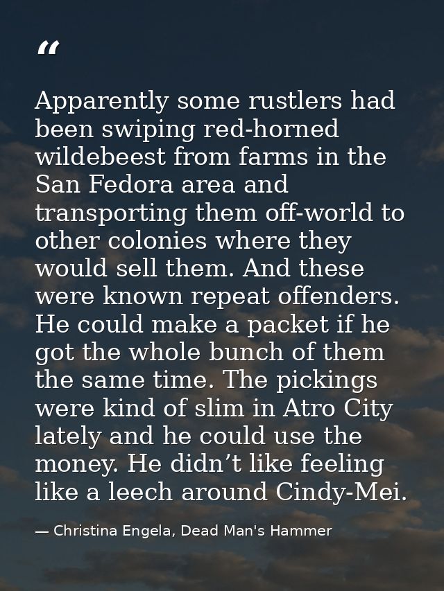 Apparently some rustlers had been swiping red-horned wildebeest from farms in the San Fedora area and transporting them  — Christina Engela, Dead Man's Hammer