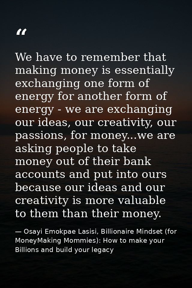 We have to remember that making money is essentially exchanging one form of energy for another form of energy - we are e — Osayi Emokpae Lasisi, Billionaire Mindset (for MoneyMaking Mommies): How to make your Billions and build your legacy