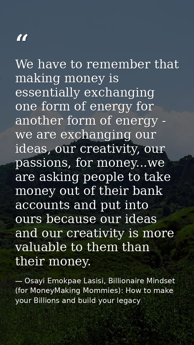 We have to remember that making money is essentially exchanging one form of energy for another form of energy - we are e — Osayi Emokpae Lasisi, Billionaire Mindset (for MoneyMaking Mommies): How to make your Billions and build your legacy