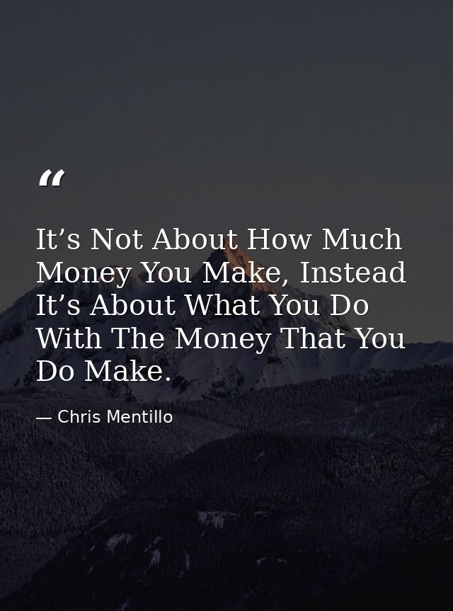 It’s Not About How Much Money You Make, Instead It’s About What You Do With The Money That You Do Make. — Chris Mentillo