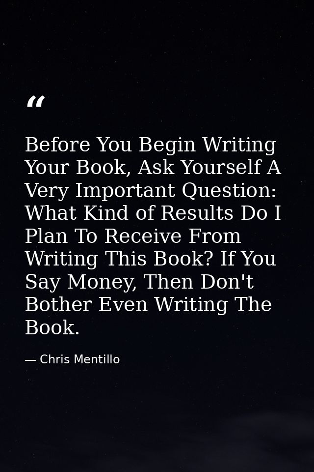 Before You Begin Writing Your Book, Ask Yourself A Very Important Question: What Kind of Results Do I Plan To Receive Fr — Chris Mentillo