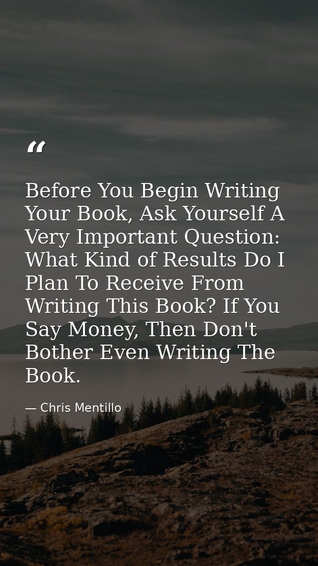 Before You Begin Writing Your Book, Ask Yourself A Very Important Question: What Kind of Results Do I Plan To Receive Fr — Chris Mentillo