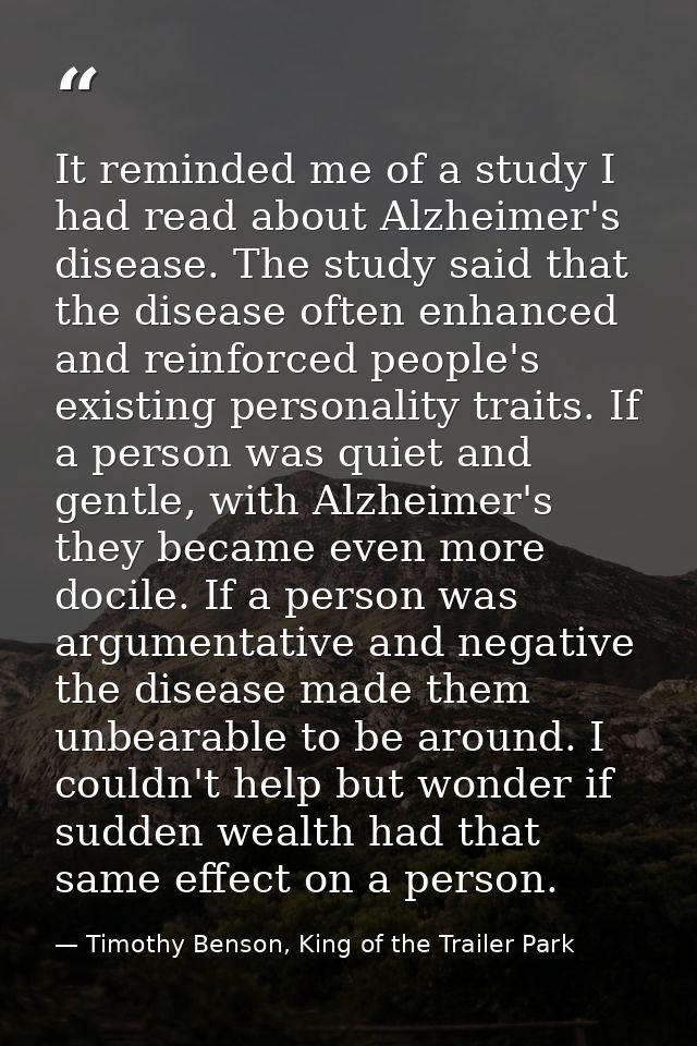 It reminded me of a study I had read about Alzheimer's disease. The study said that the disease often enhanced and reinf — Timothy Benson, King of the Trailer Park