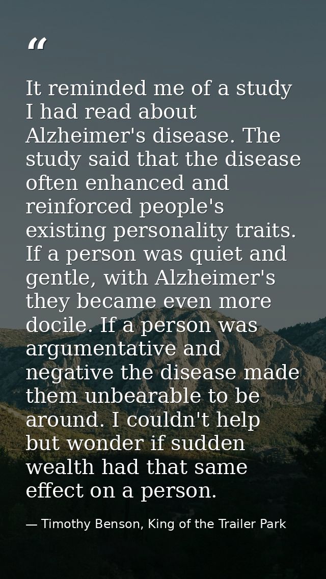 It reminded me of a study I had read about Alzheimer's disease. The study said that the disease often enhanced and reinf — Timothy Benson, King of the Trailer Park