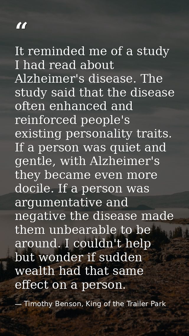 It reminded me of a study I had read about Alzheimer's disease. The study said that the disease often enhanced and reinf — Timothy Benson, King of the Trailer Park