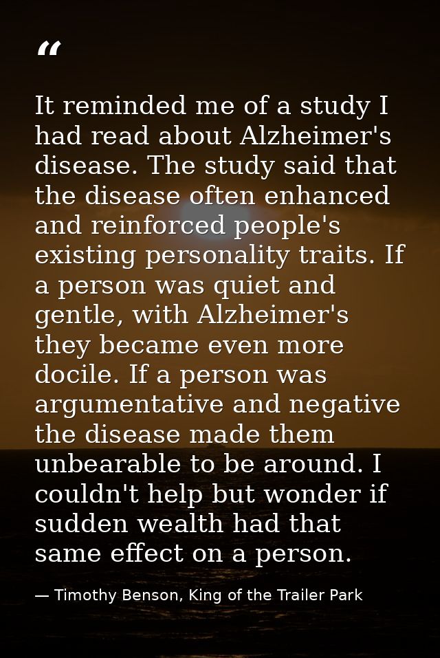 It reminded me of a study I had read about Alzheimer's disease. The study said that the disease often enhanced and reinf — Timothy Benson, King of the Trailer Park