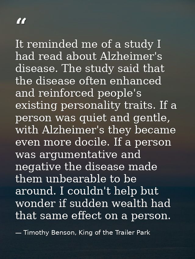 It reminded me of a study I had read about Alzheimer's disease. The study said that the disease often enhanced and reinf — Timothy Benson, King of the Trailer Park