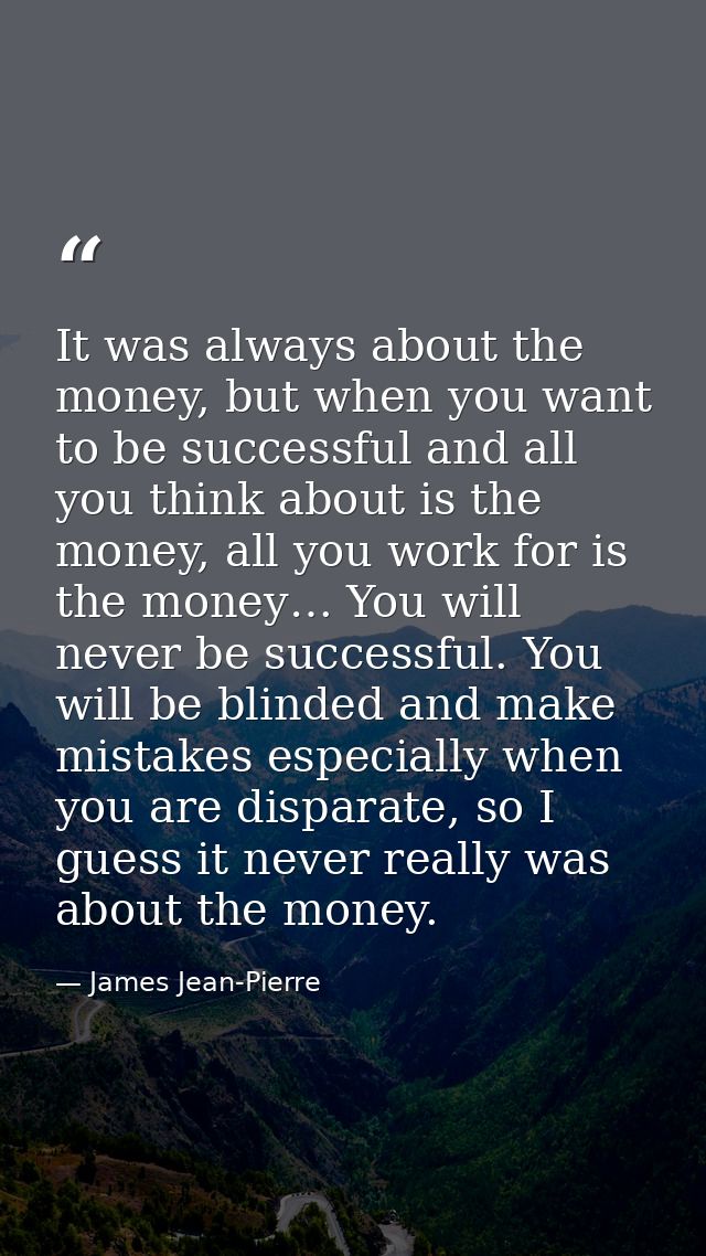 It was always about the money, but when you want to be successful and all you think about is the money, all you work for — James Jean-Pierre
