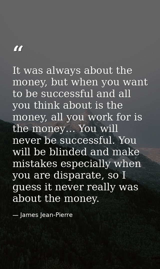 It was always about the money, but when you want to be successful and all you think about is the money, all you work for — James Jean-Pierre