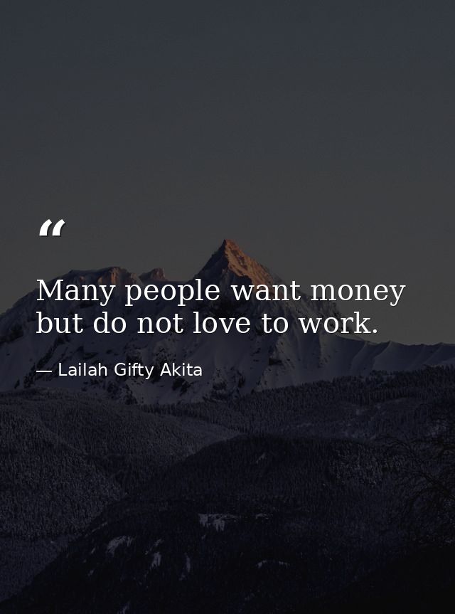 Many people want money but do not love to work. — Lailah Gifty Akita