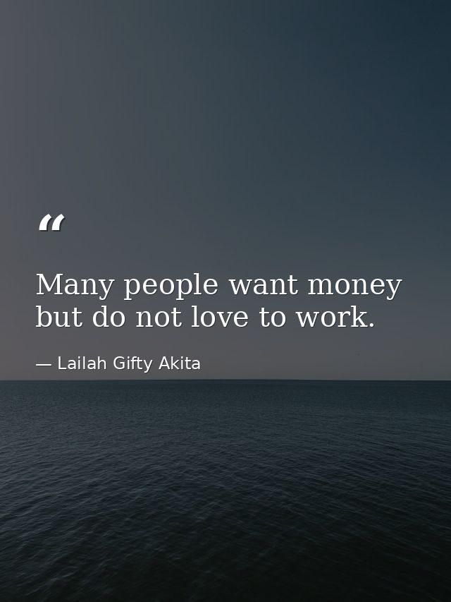 Many people want money but do not love to work. — Lailah Gifty Akita