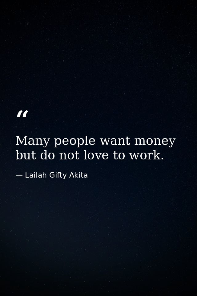 Many people want money but do not love to work. — Lailah Gifty Akita