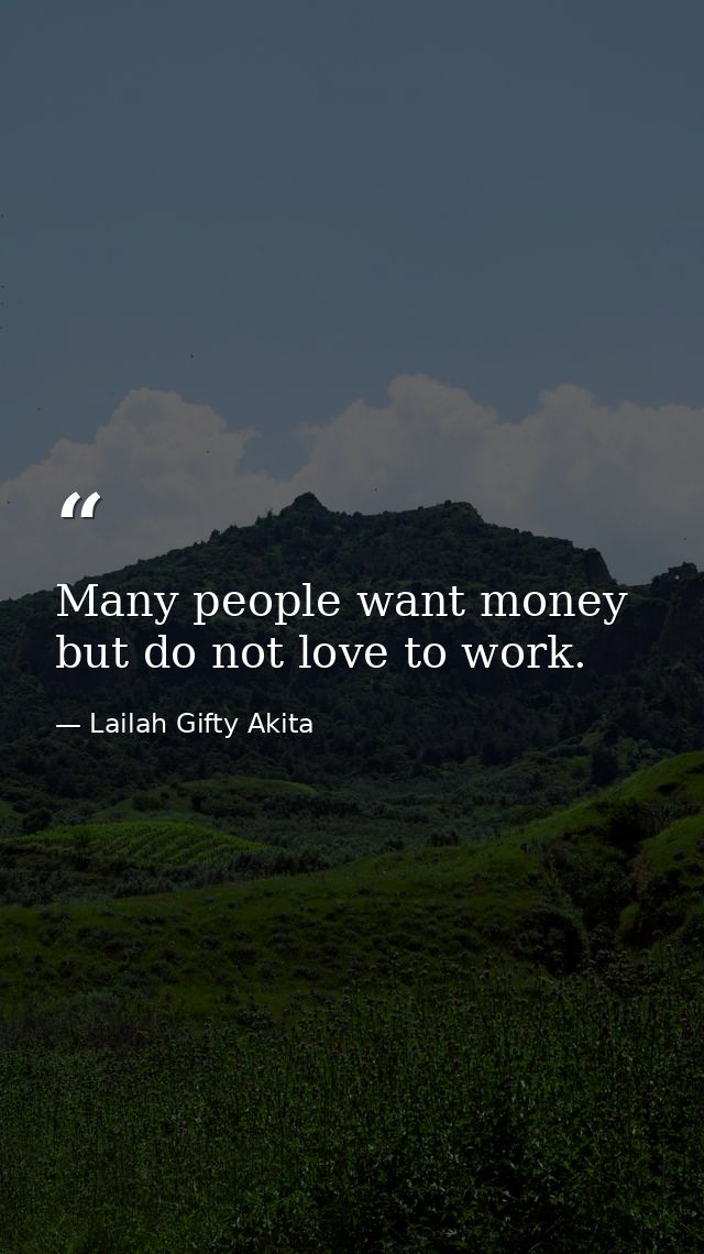 Many people want money but do not love to work. — Lailah Gifty Akita